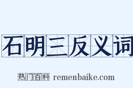 石明三反义词是什么意思的图片